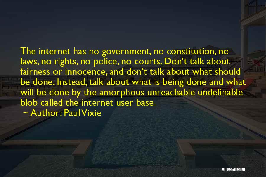 Paul Vixie Quotes: The Internet Has No Government, No Constitution, No Laws, No Rights, No Police, No Courts. Don't Talk About Fairness Or