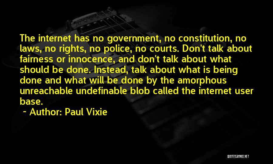 Paul Vixie Quotes: The Internet Has No Government, No Constitution, No Laws, No Rights, No Police, No Courts. Don't Talk About Fairness Or