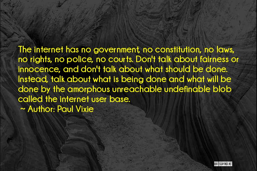 Paul Vixie Quotes: The Internet Has No Government, No Constitution, No Laws, No Rights, No Police, No Courts. Don't Talk About Fairness Or