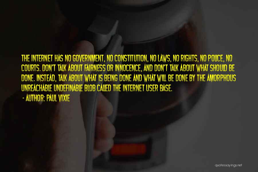 Paul Vixie Quotes: The Internet Has No Government, No Constitution, No Laws, No Rights, No Police, No Courts. Don't Talk About Fairness Or