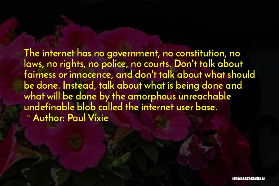 Paul Vixie Quotes: The Internet Has No Government, No Constitution, No Laws, No Rights, No Police, No Courts. Don't Talk About Fairness Or