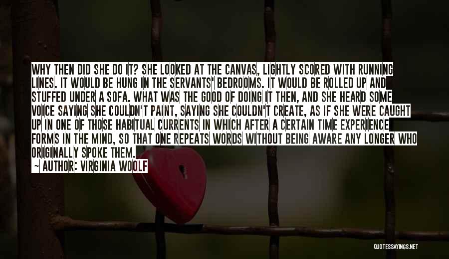 Virginia Woolf Quotes: Why Then Did She Do It? She Looked At The Canvas, Lightly Scored With Running Lines. It Would Be Hung