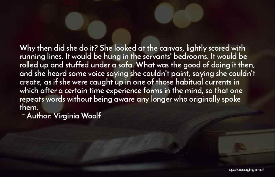 Virginia Woolf Quotes: Why Then Did She Do It? She Looked At The Canvas, Lightly Scored With Running Lines. It Would Be Hung