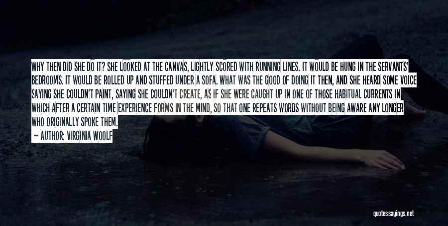 Virginia Woolf Quotes: Why Then Did She Do It? She Looked At The Canvas, Lightly Scored With Running Lines. It Would Be Hung