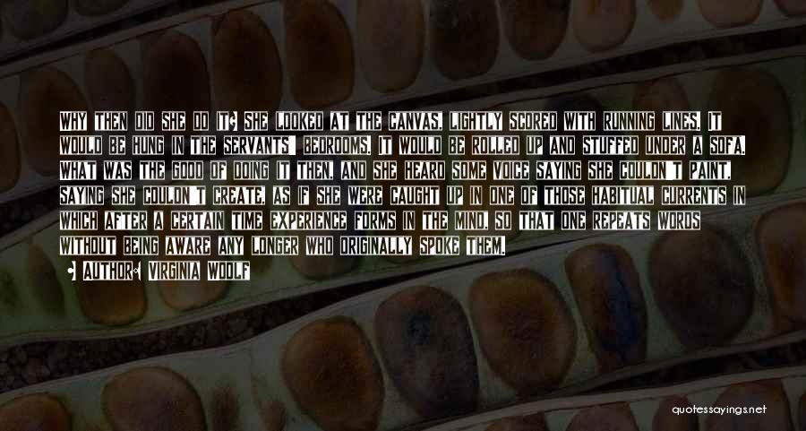 Virginia Woolf Quotes: Why Then Did She Do It? She Looked At The Canvas, Lightly Scored With Running Lines. It Would Be Hung