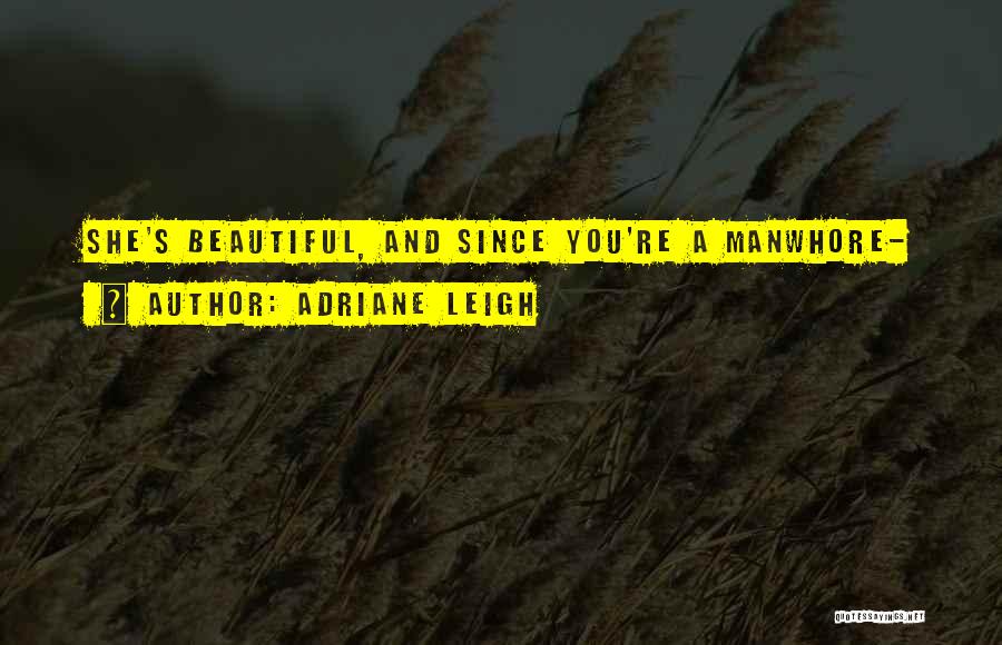 Adriane Leigh Quotes: She's Beautiful, And Since You're A Manwhore-