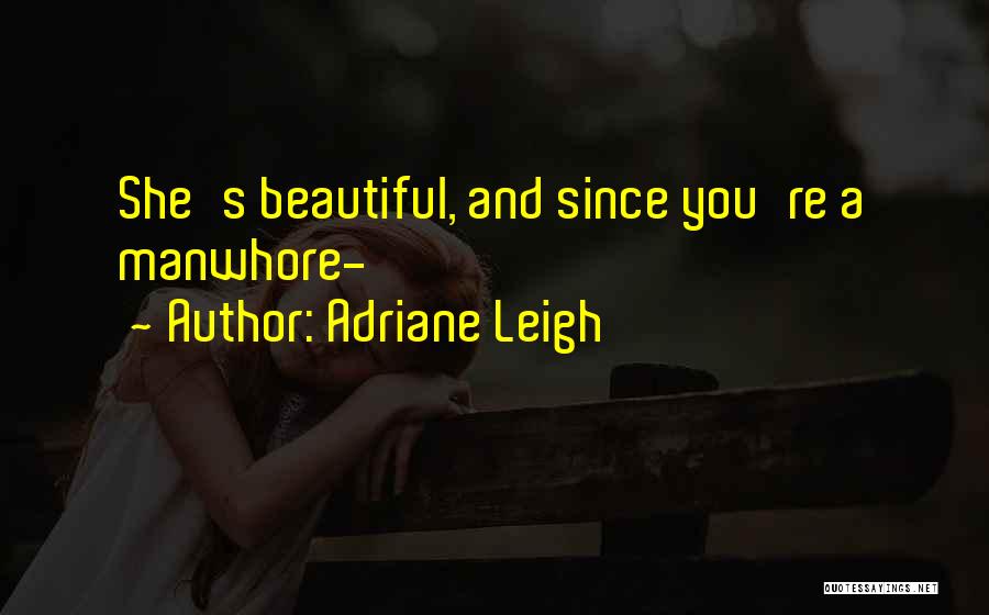 Adriane Leigh Quotes: She's Beautiful, And Since You're A Manwhore-