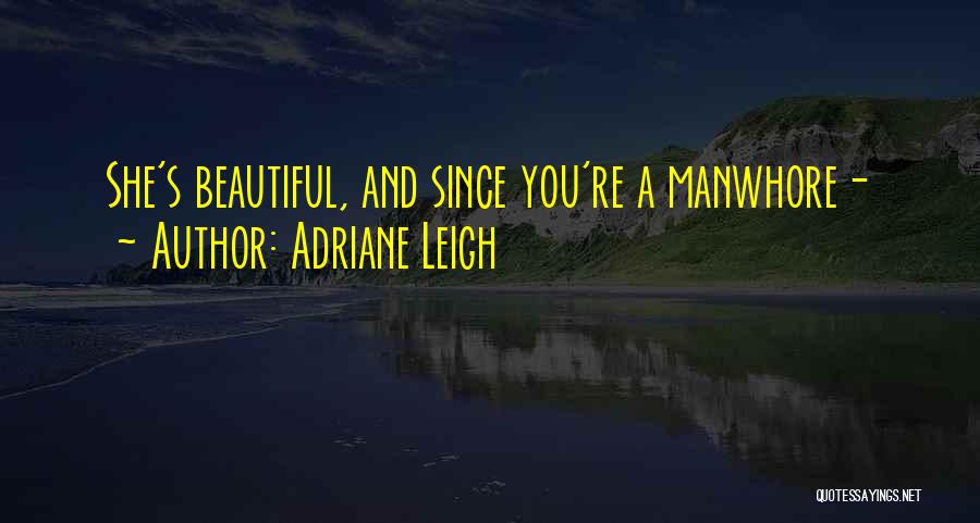 Adriane Leigh Quotes: She's Beautiful, And Since You're A Manwhore-