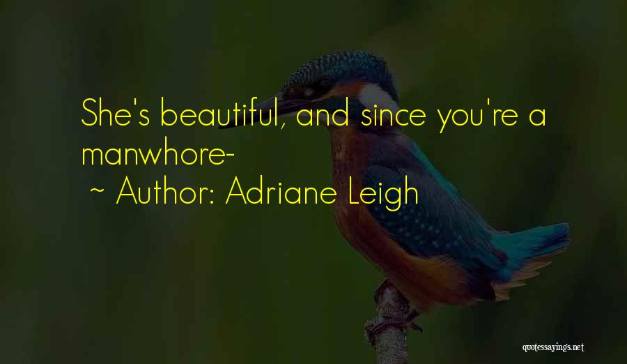 Adriane Leigh Quotes: She's Beautiful, And Since You're A Manwhore-