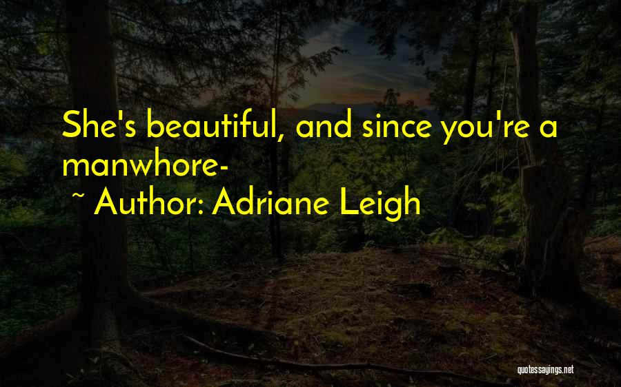 Adriane Leigh Quotes: She's Beautiful, And Since You're A Manwhore-