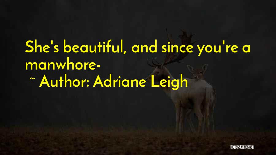 Adriane Leigh Quotes: She's Beautiful, And Since You're A Manwhore-