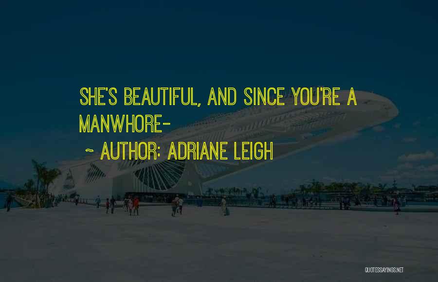 Adriane Leigh Quotes: She's Beautiful, And Since You're A Manwhore-