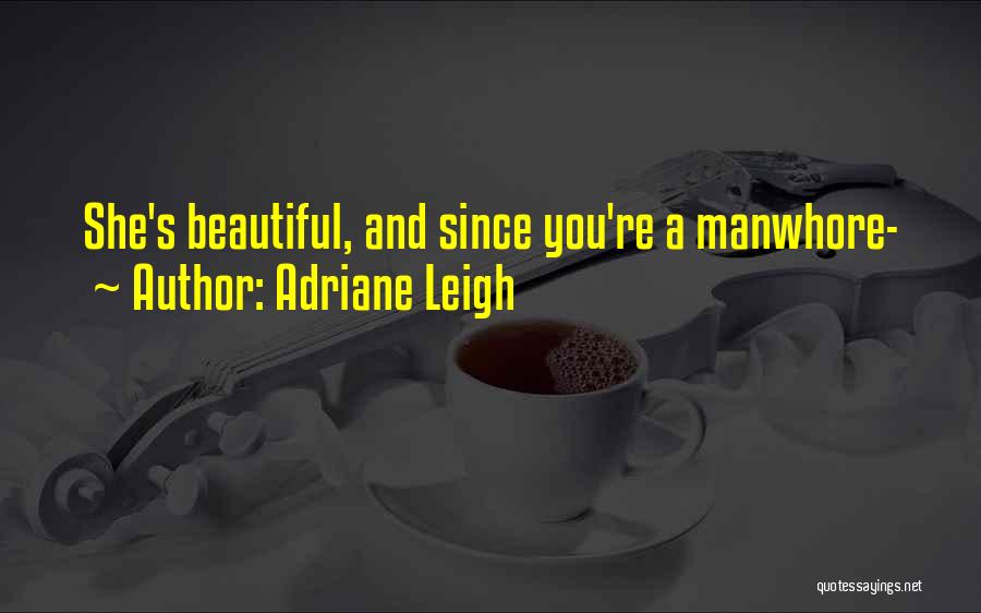 Adriane Leigh Quotes: She's Beautiful, And Since You're A Manwhore-