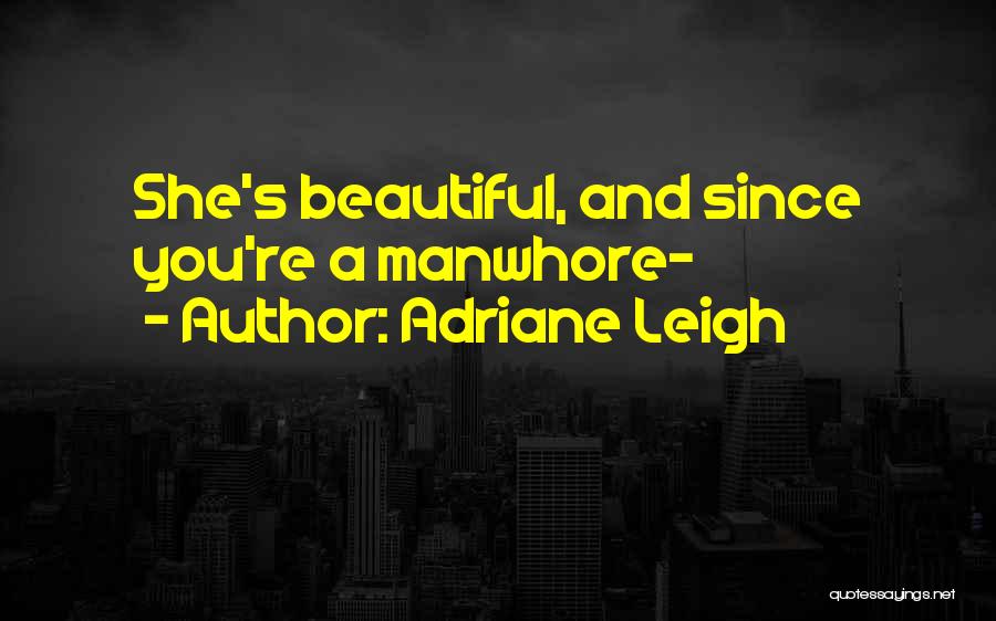 Adriane Leigh Quotes: She's Beautiful, And Since You're A Manwhore-