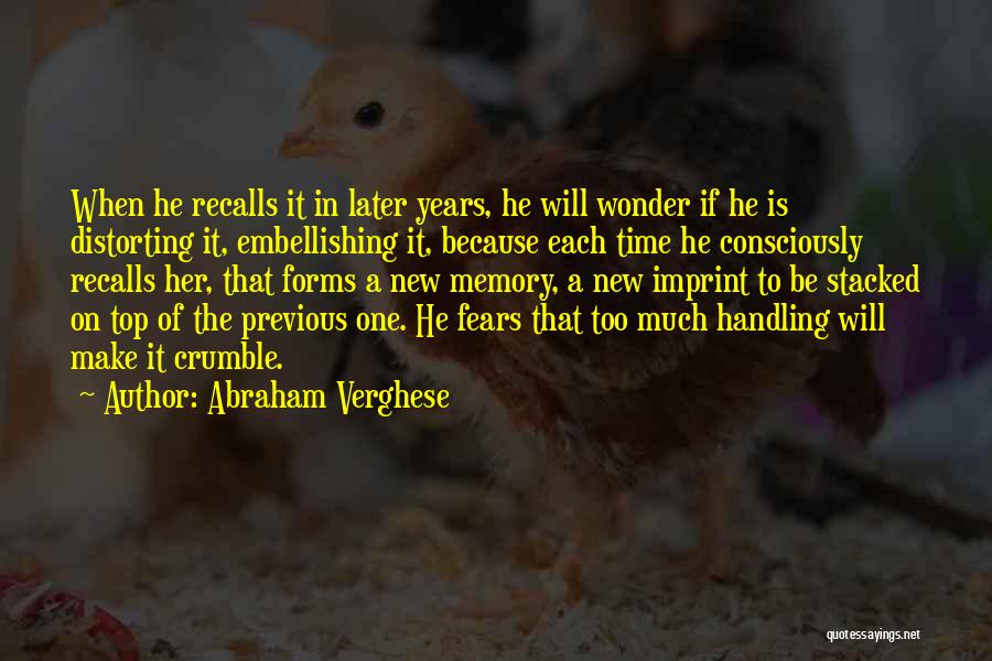 Abraham Verghese Quotes: When He Recalls It In Later Years, He Will Wonder If He Is Distorting It, Embellishing It, Because Each Time