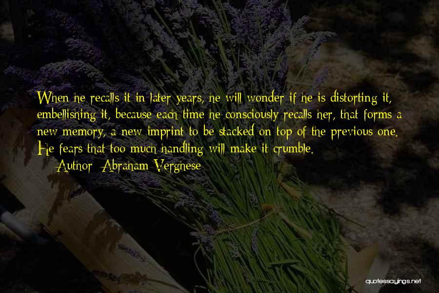 Abraham Verghese Quotes: When He Recalls It In Later Years, He Will Wonder If He Is Distorting It, Embellishing It, Because Each Time