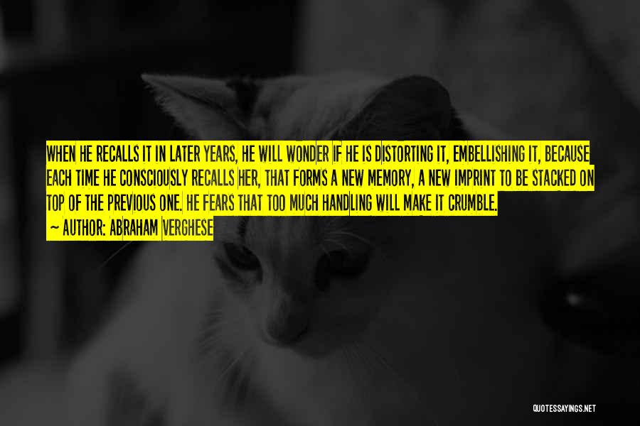 Abraham Verghese Quotes: When He Recalls It In Later Years, He Will Wonder If He Is Distorting It, Embellishing It, Because Each Time
