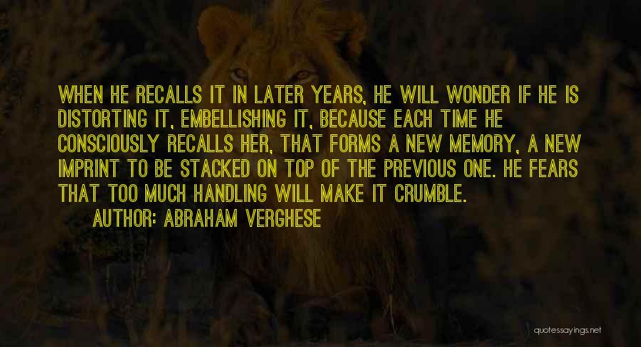 Abraham Verghese Quotes: When He Recalls It In Later Years, He Will Wonder If He Is Distorting It, Embellishing It, Because Each Time