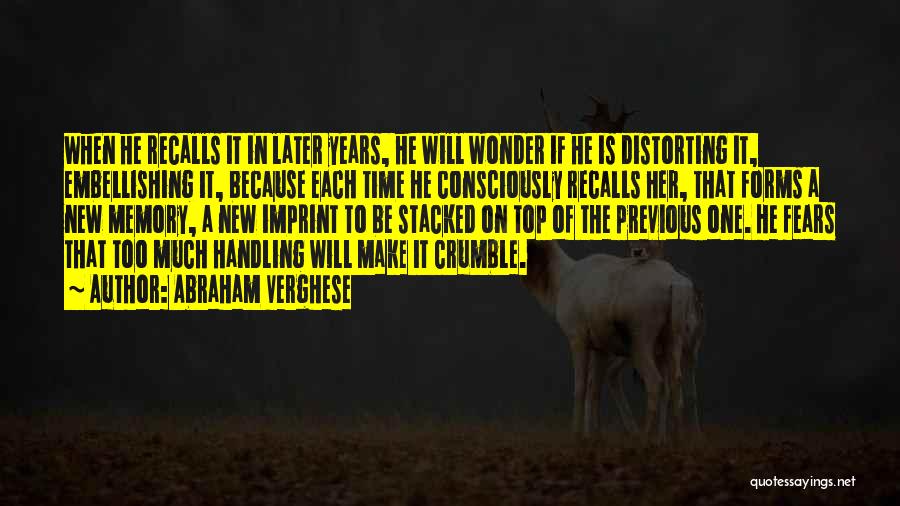 Abraham Verghese Quotes: When He Recalls It In Later Years, He Will Wonder If He Is Distorting It, Embellishing It, Because Each Time
