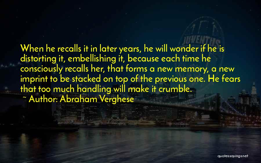 Abraham Verghese Quotes: When He Recalls It In Later Years, He Will Wonder If He Is Distorting It, Embellishing It, Because Each Time