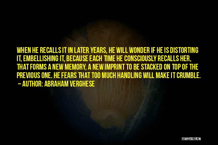 Abraham Verghese Quotes: When He Recalls It In Later Years, He Will Wonder If He Is Distorting It, Embellishing It, Because Each Time