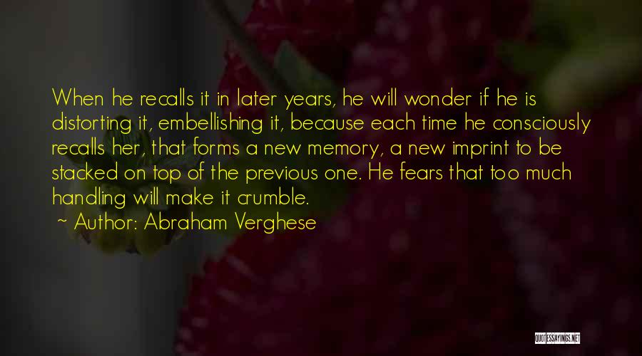 Abraham Verghese Quotes: When He Recalls It In Later Years, He Will Wonder If He Is Distorting It, Embellishing It, Because Each Time