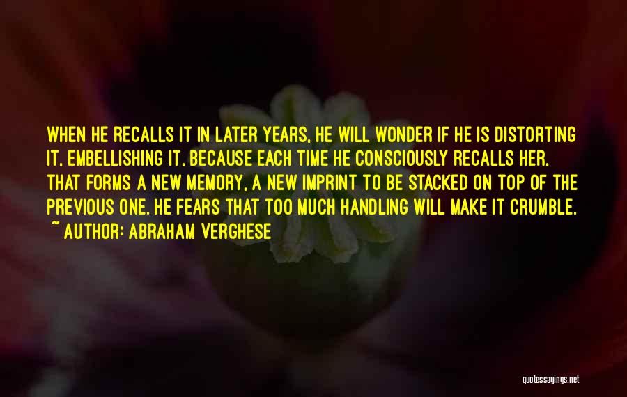 Abraham Verghese Quotes: When He Recalls It In Later Years, He Will Wonder If He Is Distorting It, Embellishing It, Because Each Time