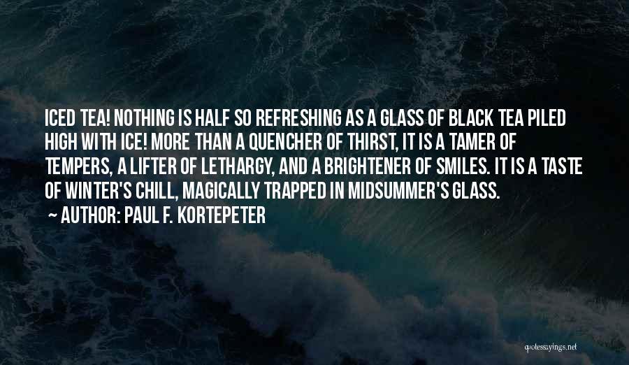 Paul F. Kortepeter Quotes: Iced Tea! Nothing Is Half So Refreshing As A Glass Of Black Tea Piled High With Ice! More Than A