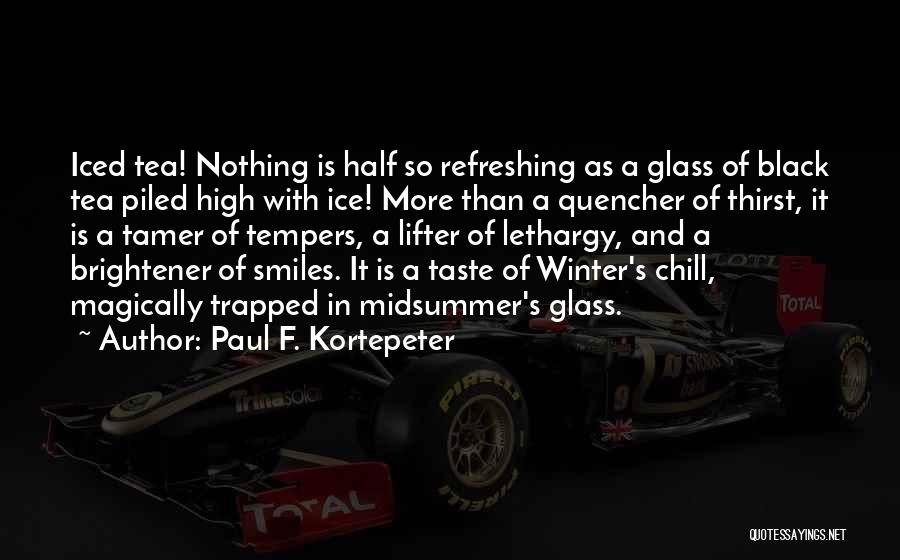 Paul F. Kortepeter Quotes: Iced Tea! Nothing Is Half So Refreshing As A Glass Of Black Tea Piled High With Ice! More Than A