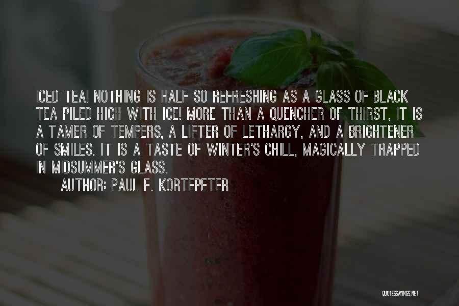 Paul F. Kortepeter Quotes: Iced Tea! Nothing Is Half So Refreshing As A Glass Of Black Tea Piled High With Ice! More Than A