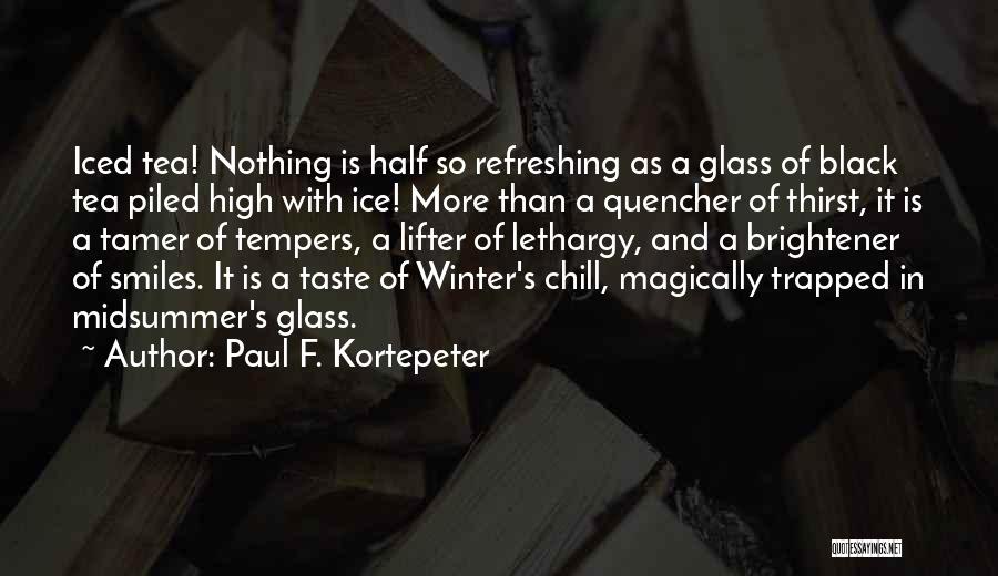 Paul F. Kortepeter Quotes: Iced Tea! Nothing Is Half So Refreshing As A Glass Of Black Tea Piled High With Ice! More Than A