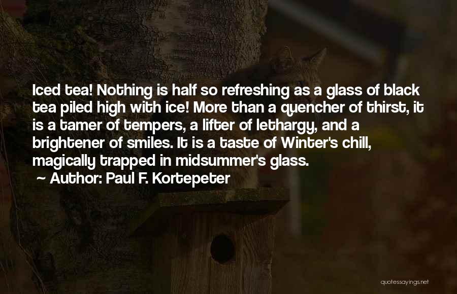 Paul F. Kortepeter Quotes: Iced Tea! Nothing Is Half So Refreshing As A Glass Of Black Tea Piled High With Ice! More Than A