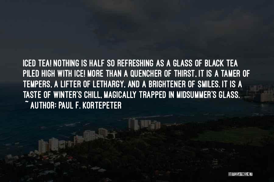 Paul F. Kortepeter Quotes: Iced Tea! Nothing Is Half So Refreshing As A Glass Of Black Tea Piled High With Ice! More Than A