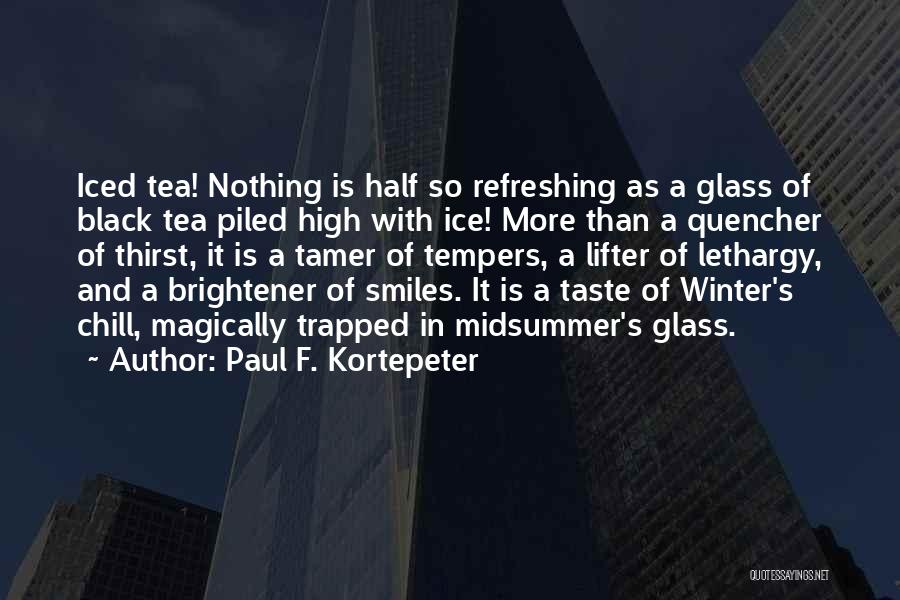 Paul F. Kortepeter Quotes: Iced Tea! Nothing Is Half So Refreshing As A Glass Of Black Tea Piled High With Ice! More Than A