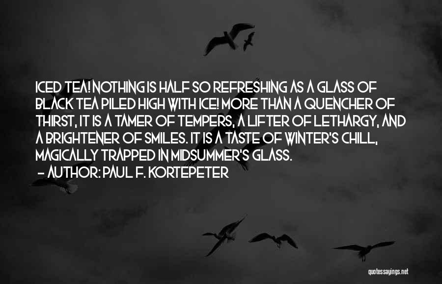 Paul F. Kortepeter Quotes: Iced Tea! Nothing Is Half So Refreshing As A Glass Of Black Tea Piled High With Ice! More Than A