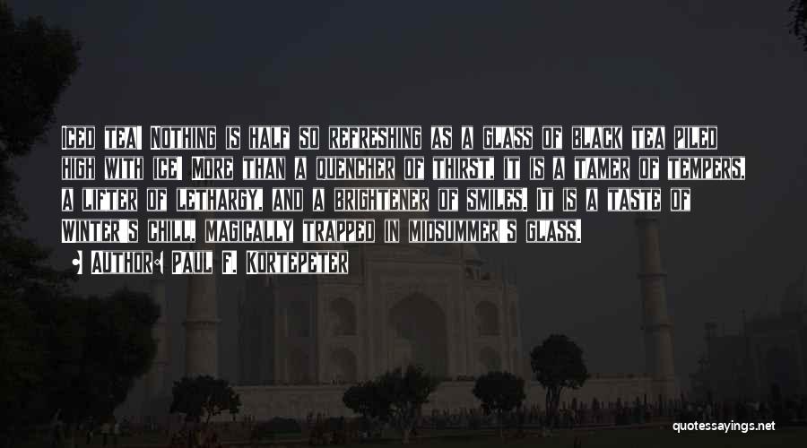 Paul F. Kortepeter Quotes: Iced Tea! Nothing Is Half So Refreshing As A Glass Of Black Tea Piled High With Ice! More Than A
