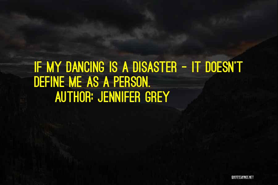 Jennifer Grey Quotes: If My Dancing Is A Disaster - It Doesn't Define Me As A Person.