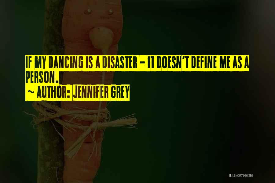 Jennifer Grey Quotes: If My Dancing Is A Disaster - It Doesn't Define Me As A Person.