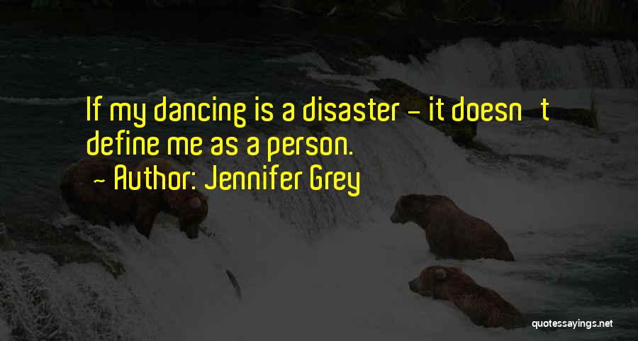Jennifer Grey Quotes: If My Dancing Is A Disaster - It Doesn't Define Me As A Person.