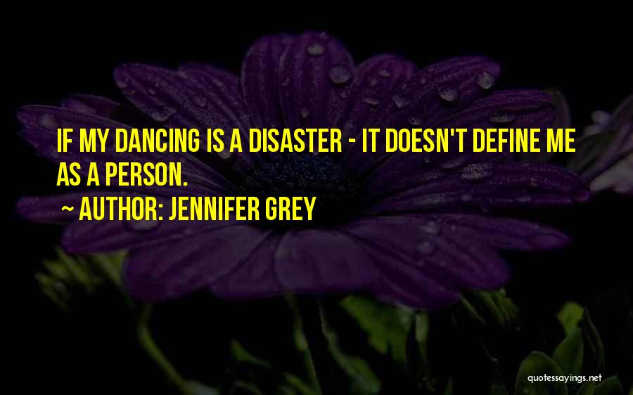 Jennifer Grey Quotes: If My Dancing Is A Disaster - It Doesn't Define Me As A Person.