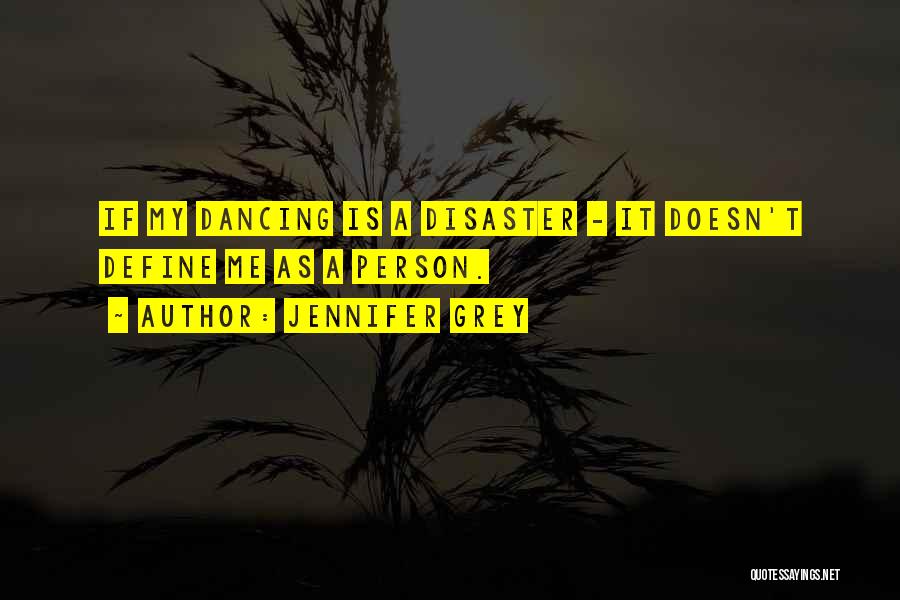 Jennifer Grey Quotes: If My Dancing Is A Disaster - It Doesn't Define Me As A Person.