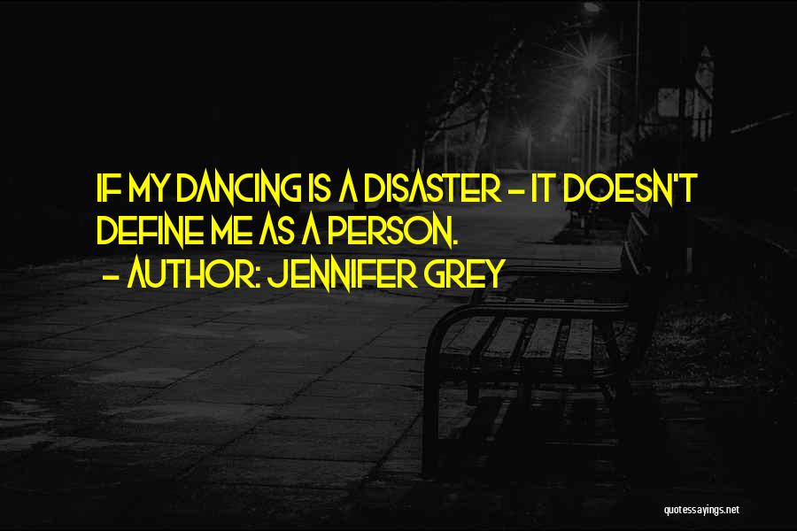 Jennifer Grey Quotes: If My Dancing Is A Disaster - It Doesn't Define Me As A Person.