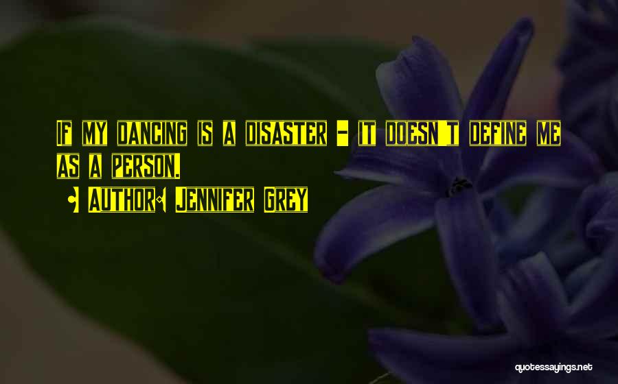 Jennifer Grey Quotes: If My Dancing Is A Disaster - It Doesn't Define Me As A Person.