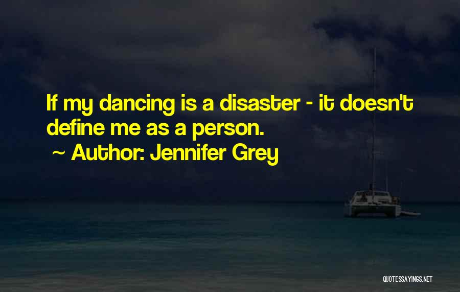 Jennifer Grey Quotes: If My Dancing Is A Disaster - It Doesn't Define Me As A Person.