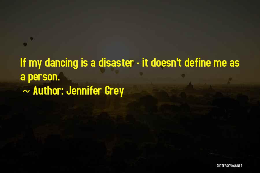 Jennifer Grey Quotes: If My Dancing Is A Disaster - It Doesn't Define Me As A Person.
