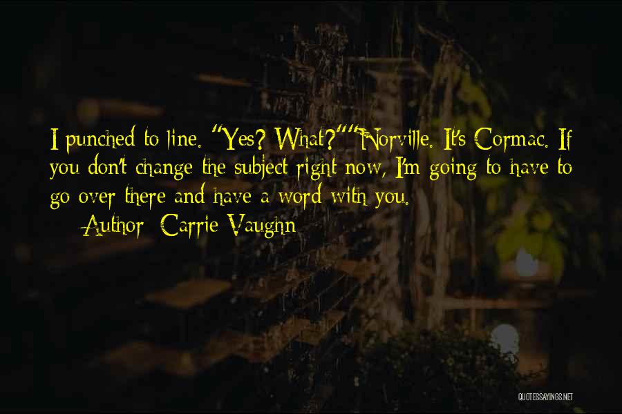 Carrie Vaughn Quotes: I Punched To Line. Yes? What?norville. It's Cormac. If You Don't Change The Subject Right Now, I'm Going To Have