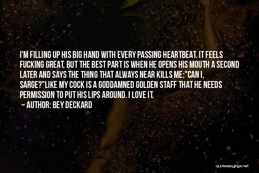 Bey Deckard Quotes: I'm Filling Up His Big Hand With Every Passing Heartbeat. It Feels Fucking Great, But The Best Part Is When