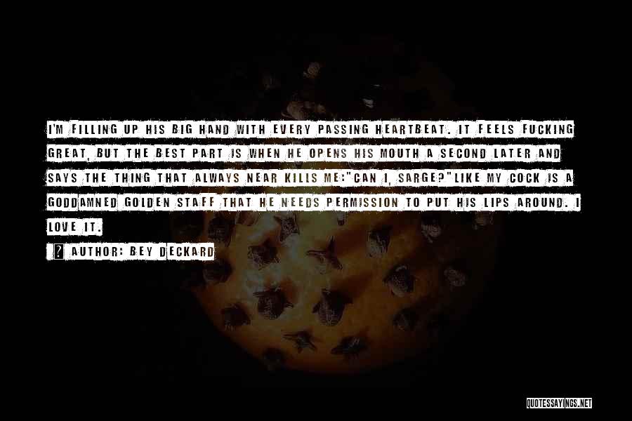 Bey Deckard Quotes: I'm Filling Up His Big Hand With Every Passing Heartbeat. It Feels Fucking Great, But The Best Part Is When