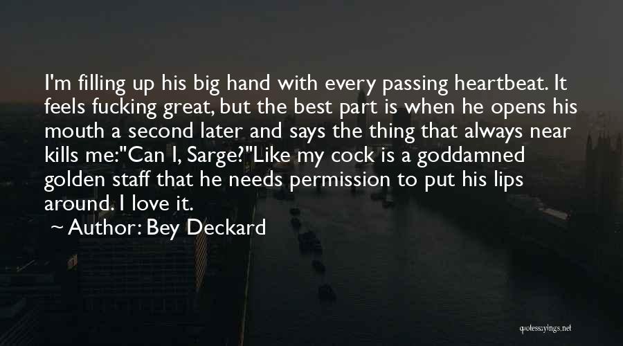 Bey Deckard Quotes: I'm Filling Up His Big Hand With Every Passing Heartbeat. It Feels Fucking Great, But The Best Part Is When