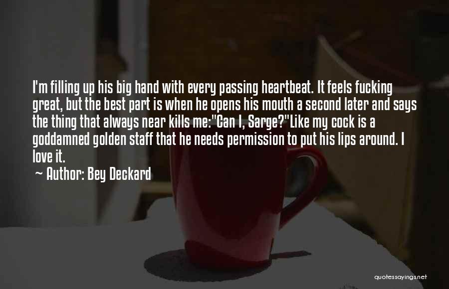 Bey Deckard Quotes: I'm Filling Up His Big Hand With Every Passing Heartbeat. It Feels Fucking Great, But The Best Part Is When